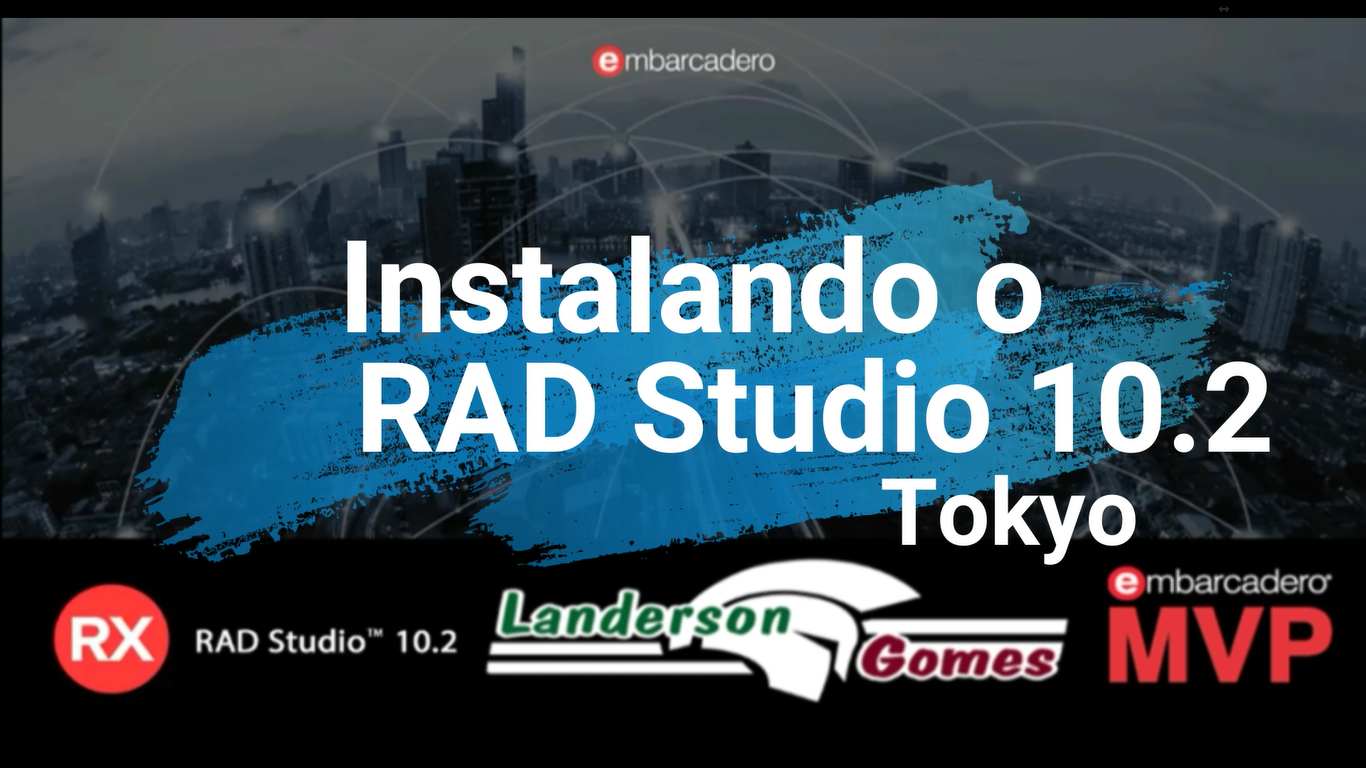 Instalando o RAD Studio 10.2 - Tokyo