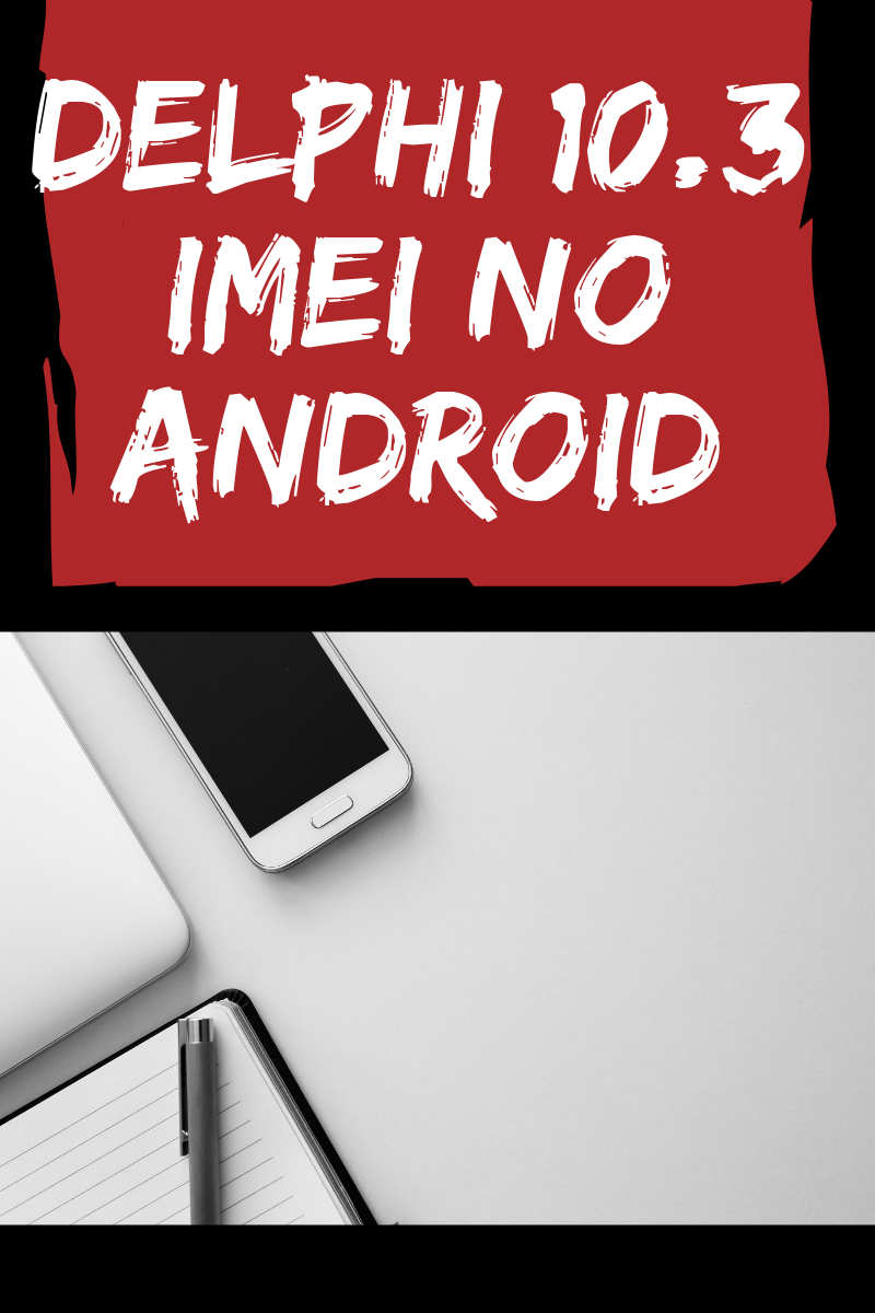 Tutorial Capturando o IMEI de dispositivos Android com Apps Delphi 10.3 Rio
