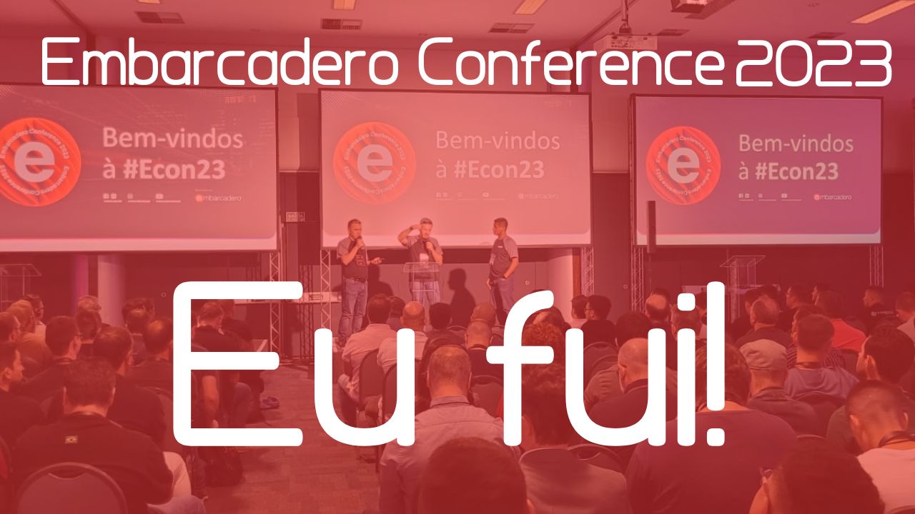 Embarcadero Conference 2023, eu fui!